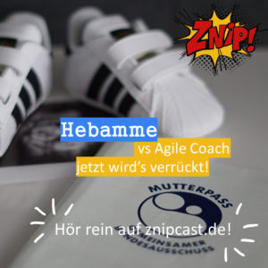 126_Hebamme(Znipcast) - Hebamme vs Agile Coach, jetzt wirds verrückt!